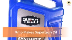 Who Makes Walmart Supertech Oil